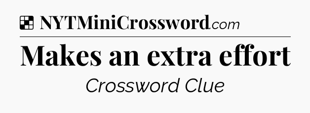 Solution: Makes an extra effort - NYT Crossword