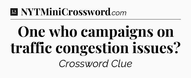 One who campaigns on traffic congestion issues - LA Times Crossword
