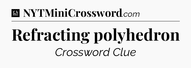 Refracting polyhedron - LA Times Crossword