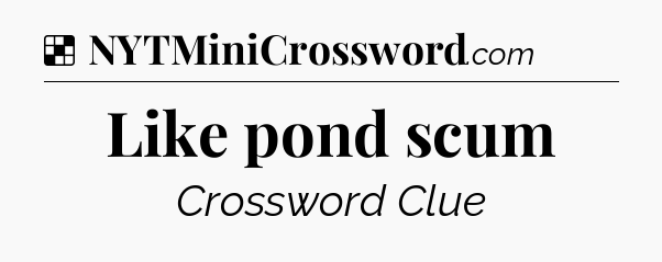 Solution: Like pond scum - NYT Crossword