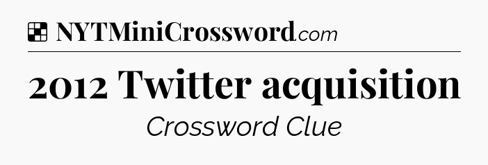 Solution: 2012 Twitter acquisition - NYT Crossword