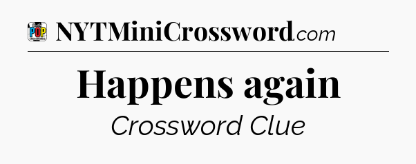 Happens again Crossword Clue