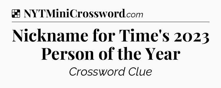 Solution: Nickname for Time's 2023 Person of the Year - NYT Crossword