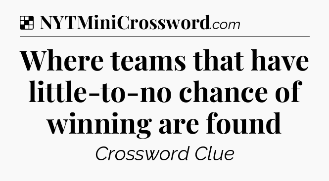 Solution: Where teams that have little-to-no chance of winning are found - NYT Crossword