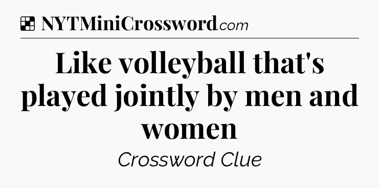 Solution: Like volleyball that's played jointly by men and women - NYT Crossword