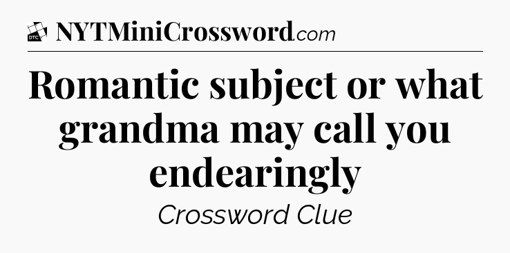 Romantic subject or what grandma may call you endearingly - Daily Themed Classic Crossword