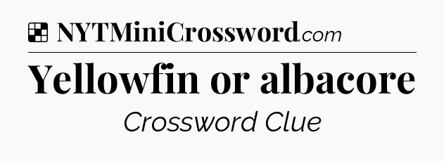 Solution: Yellowfin or albacore - NYT Crossword