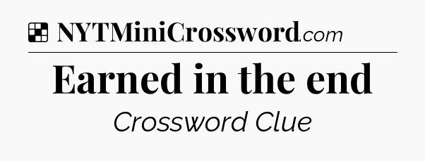 Solution: Earned in the end - NYT Crossword