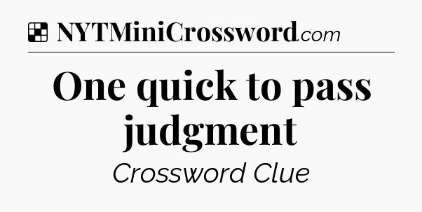 Solution: One quick to pass judgment - NYT Crossword