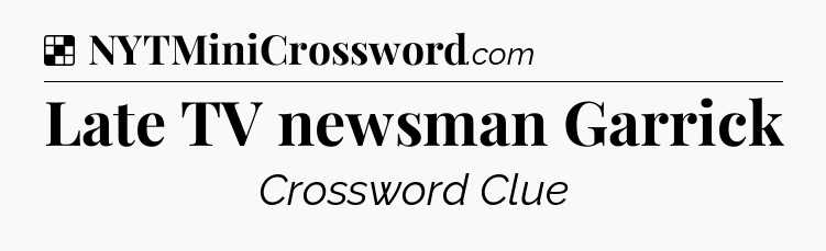 Solution: Late TV newsman Garrick - NYT Crossword