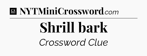 Shrill bark - LA Times Crossword