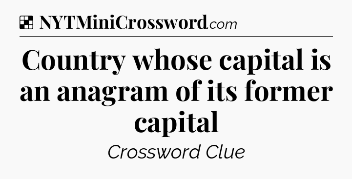 Solution: Country whose capital is an anagram of its former capital - NYT Crossword