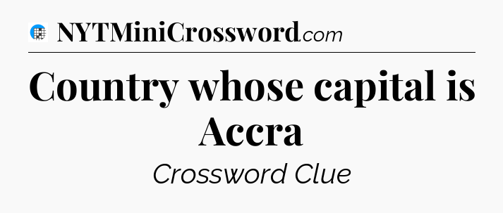 Country whose capital is Accra Crossword Clue