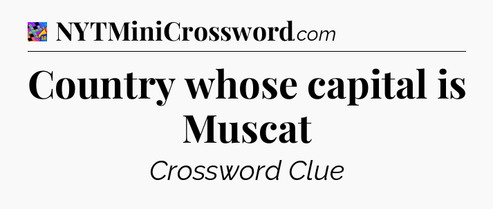 Country whose capital is Muscat Crossword Clue