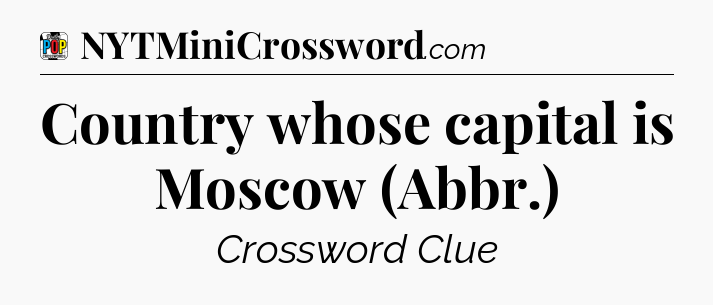 Country whose capital is Moscow (Abbr.) Crossword Clue