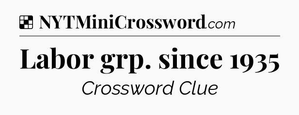 Solution: Labor grp. since 1935 - NYT Crossword