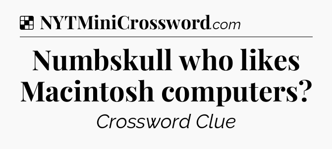 Solution: Numbskull who likes Macintosh computers - NYT Crossword