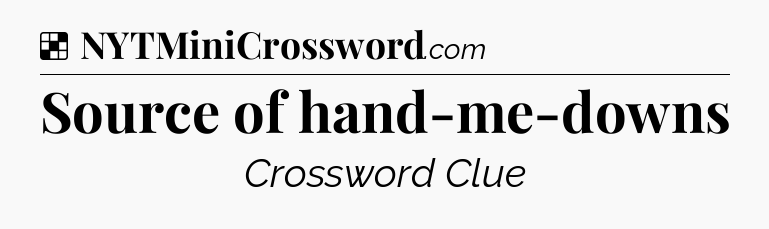 Solution: Source of hand-me-downs - NYT Crossword