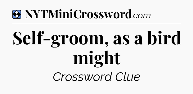 Solution: Self-groom, as a bird might - NYT Mini Crossword
