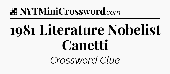 Solution: 1981 Literature Nobelist Canetti - NYT Crossword