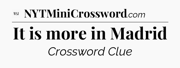 It is more in Madrid - WSJ Crossword