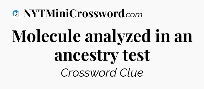 Molecule analyzed in an ancestry test Crossword Clue