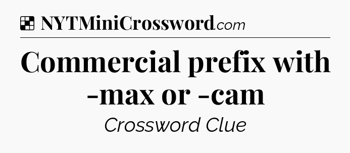 Solution: Commercial prefix with -max or -cam - NYT Crossword