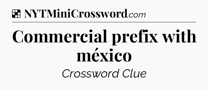 Solution: Commercial prefix with méxico - NYT Crossword