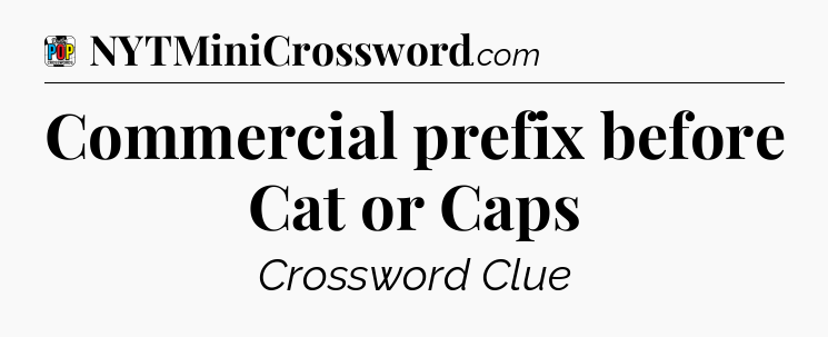 Commercial prefix before Cat or Caps Crossword Clue