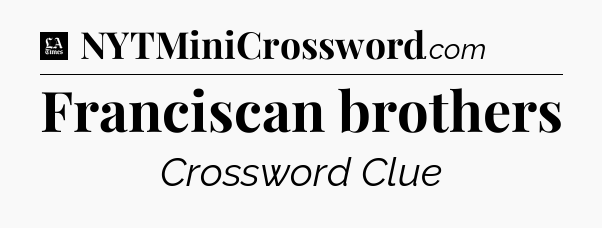 Franciscan brothers - LA Times Crossword
