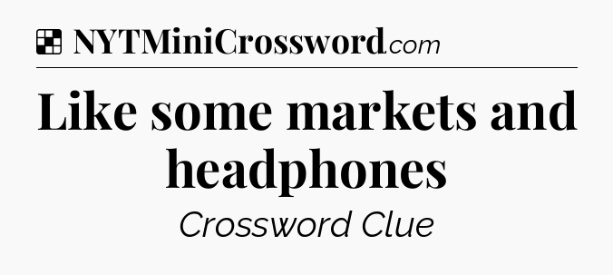 Solution: Like some markets and headphones - NYT Crossword