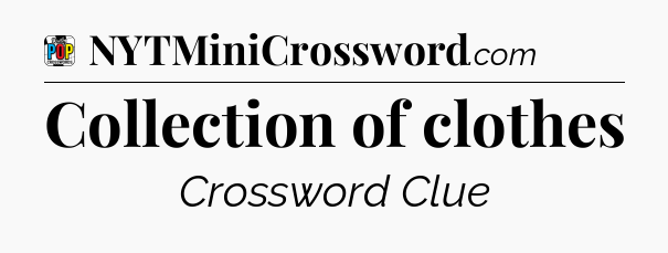 Collection of clothes Crossword Clue