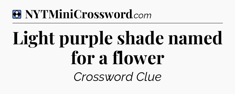 Solution: Light purple shade named for a flower - NYT Mini Crossword