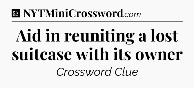 Aid in reuniting a lost suitcase with its owner - LA Times Crossword