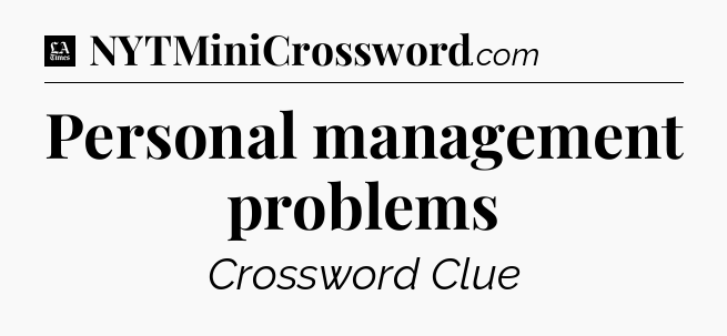 Personal management problems - LA Times Crossword