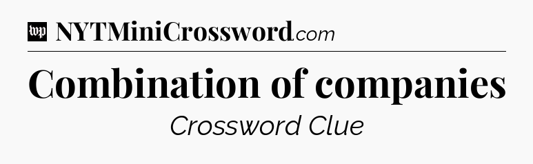 Combination of companies Crossword Clue
