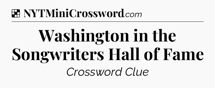 Solution: Washington in the Songwriters Hall of Fame - NYT Crossword