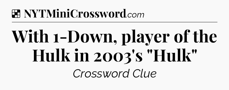 Solution: With 1-Down, player of the Hulk in 2003's 