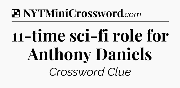 Solution: 11-time sci-fi role for Anthony Daniels - NYT Crossword