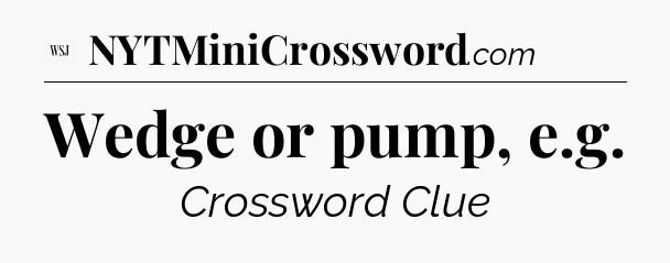 Wedge or pump, e.g - WSJ Crossword