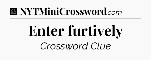 Enter furtively - LA Times Crossword
