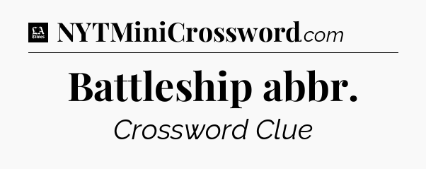 Battleship abbr - LA Times Crossword