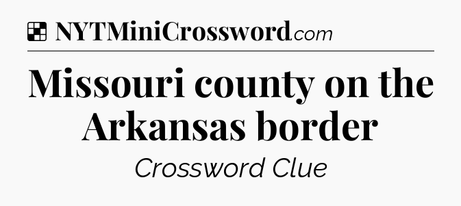 Solution: Missouri county on the Arkansas border - NYT Crossword