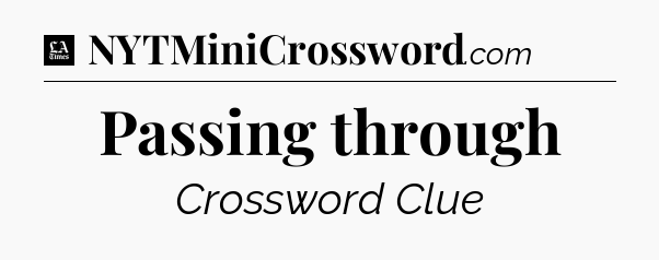 Passing through - LA Times Crossword