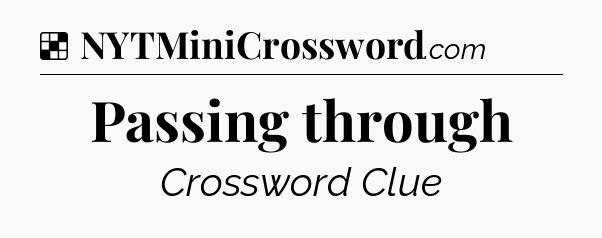 Solution: Passing through - NYT Crossword