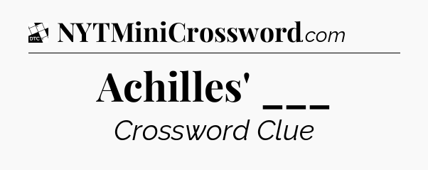 Achilles' ___ - Daily Themed Classic Crossword