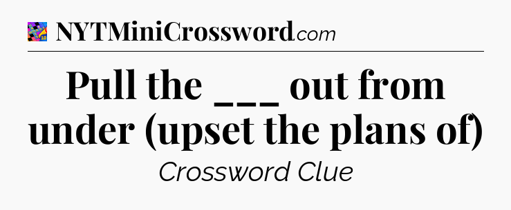 Pull the ___ out from under (upset the plans of) Crossword Clue