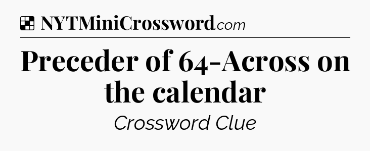 Solution: Preceder of 64-Across on the calendar - NYT Crossword