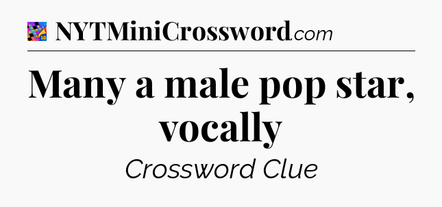 Many a male pop star, vocally Crossword Clue