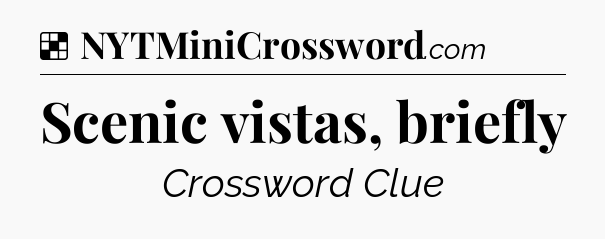 Solution: Scenic vistas, briefly - NYT Crossword